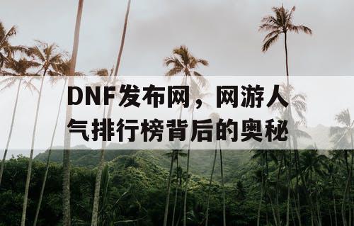 DNF发布网，网游人气排行榜背后的奥秘