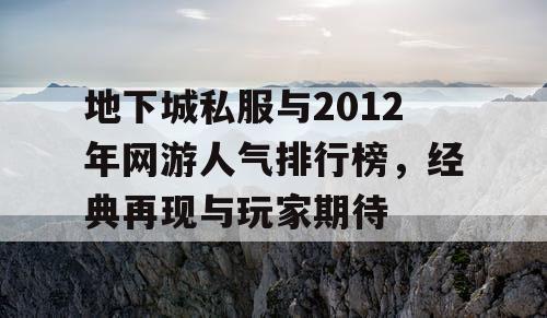 地下城私服与2012年网游人气排行榜，经典再现与玩家期待