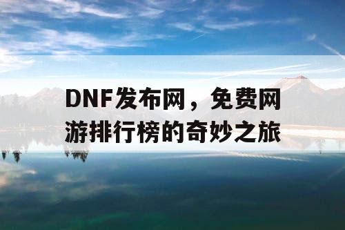 DNF发布网，免费网游排行榜的奇妙之旅